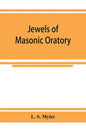 Jewels of masonic oratory: a compilation of brilliant orations, delivered on great occasions by masonic grand orators in the United States - Paperback