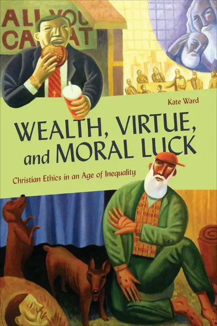 Wealth, Virtue, and Moral Luck: Christian Ethics in an Age of Inequality - Paperback