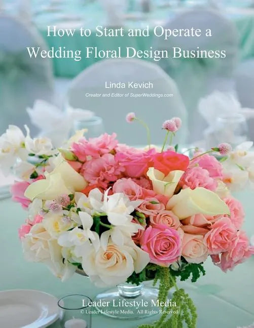 How to Start and Operate a Wedding Floral Design Business: A Self Study Business Training Course by The International Institute of Weddings - Paperback