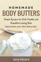 Homemade Body Butters: Simple Recipes for Soft, Healthy, and Beautiful Looking Skin. Rejuvenate your Skin Naturally! - Paperback