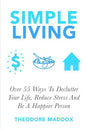 Simple Living: Over 55 Ways To Declutter Your Life, Reduce Stress And Be a Happier Person - Paperback
