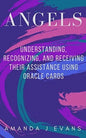 Angels: Understanding, Recognizing and Receiving their Assistance using Oracle Cards - Paperback