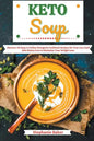 Keto Soup: Discover 30 Easy to Follow Ketogenic Cookbook Recipes for Your Low Carb Diet Gluten Free to Maximize Your Weight Loss - Paperback