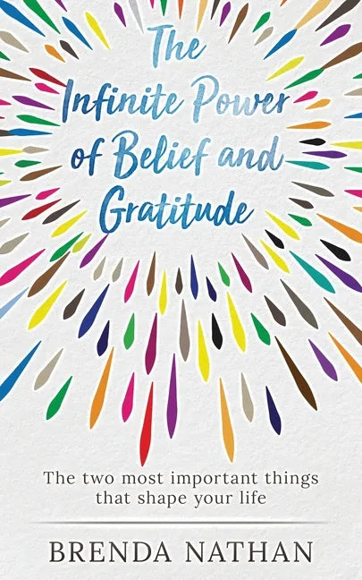 The Infinite Power of Belief and Gratitude: The Two Most Important Things That Shape Your Life - Paperback