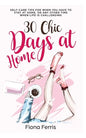 30 Chic Days at Home: Self-care tips for when you have to stay at home, or any other time when life is challenging - Paperback