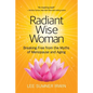 Radiant Wise Woman: Breaking Free from the Myths of Menopause and Aging - Paperback