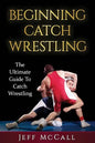 Catch Wrestling: The Ultimate Guide To Beginning Catch Wrestling - Paperback