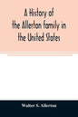 A history of the Allerton family in the United States: 1585 to 1885, and a genealogy of the descendants of Isaac Allerton, "Mayflower pilgrim," Plymou - Paperback