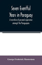 Seven eventful years in Paraguay; a narrative of personal experience amongst the Paraguayans - Paperback