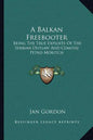 A Balkan Freebooter: Being the True Exploits of the Serbian Outlaw and Comitaj Petko Moritch - Paperback