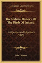 The Natural History Of The Birds Of Ireland: Indigenous And Migratory (1853) - Paperback