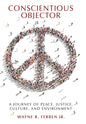 Conscientious Objector: A Journey of Peace, Justice, Culture, and Environment - Hardcover