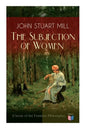 The Subjection of Women (Classic of the Feminist Philosophy): Women's Suffrage - Utilitarian Feminism: Liberty for Women as Well as Menm, Liberty to G - Paperback