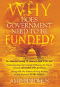 Why Does Government Need to be Funded? In America Today IT doesn't but YOU do Understanding the CONCEPT of MONEY the key to Ultimate DISTRIBUTIVE JUST - Hardcover