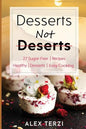 Desserts not Deserts: 27 Sugar-Free Recipes, Healthy Desserts & Easy Cooking - Paperback