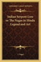 Indian Serpent Lore or the Nagas in Hindu Legend and Art - Paperback