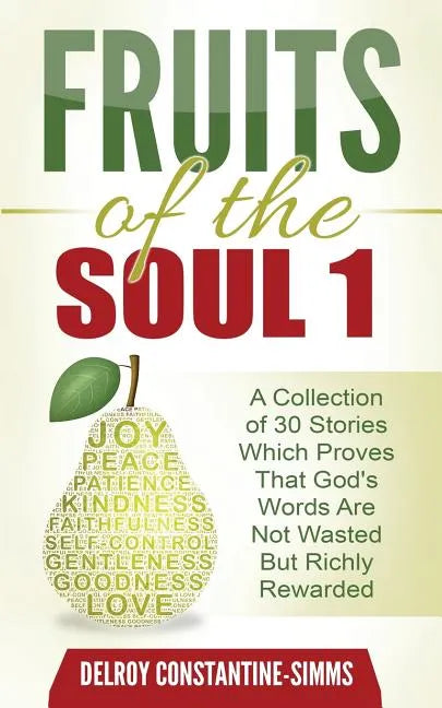 Fruits of the Soul 1: A Collection of 30 Stories Which Proves That God's Words Are Not Wasted But Richly Rewarded - Paperback