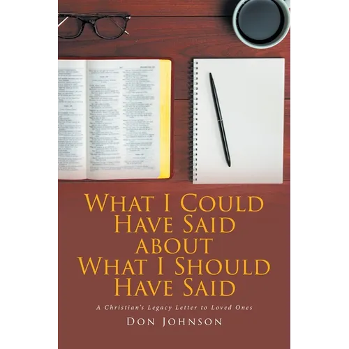What I Could Have Said about What I Should Have Said: A Christian's Legacy Letter to Loved Ones - Paperback
