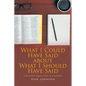 What I Could Have Said about What I Should Have Said: A Christian's Legacy Letter to Loved Ones - Paperback