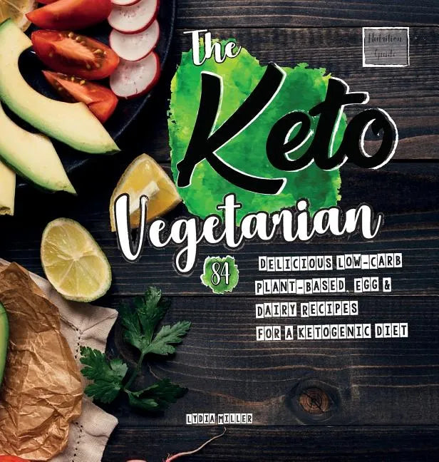 The Keto Vegetarian: 84 Delicious Low-Carb Plant-Based, Egg & Dairy Recipes For A Ketogenic Diet (Nutrition Guide) - Hardcover