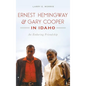 Ernest Hemingway & Gary Cooper in Idaho: An Enduring Friendship - Hardcover