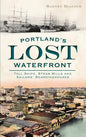 Portland's Lost Waterfront: Tall Ships, Steam Mills and Sailors' Boardinghouses - Hardcover