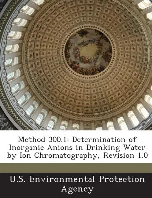 Method 300.1: Determination of Inorganic Anions in Drinking Water by Ion Chromatography, Revision 1.0 - Paperback