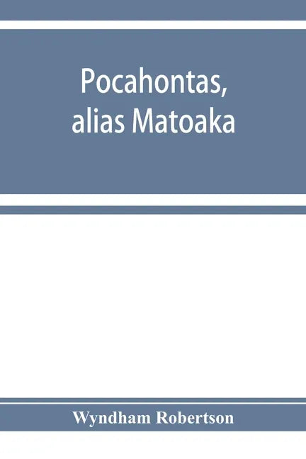 Pocahontas, alias Matoaka, and her descendants through her marriage at Jamestown, Virginia, in April, 1614, with John Rolfe, gentleman; including the - Paperback