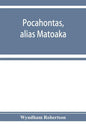 Pocahontas, alias Matoaka, and her descendants through her marriage at Jamestown, Virginia, in April, 1614, with John Rolfe, gentleman; including the - Paperback