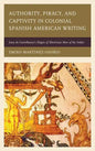 Authority, Piracy, and Captivity in Colonial Spanish American Writing: Juan de Castellanos's Elegies of Illustrious Men of the Indies - Paperback