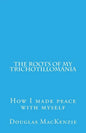 The Roots of My Trichotillomania: How I made peace with myself - Paperback