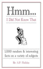 Hmm...I Did Not Know That: 1,000 random & interesting facts on a variety of subjects - Paperback