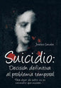 Suicidio: Decision Definitiva Al Problema Temporal: Para Dejar de Sufrir, No Es Necesario Que Mueras.... - Hardcover