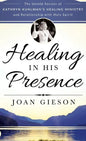 Healing in His Presence: The Untold Secrets of Kathryn Kuhlman's Healing Ministry and Relationship with Holy Spirit - Hardcover