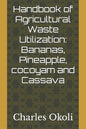 Handbook of Agricultural Waste Utilization: Bananas, Pineapple, cocoyam and Cassava - Paperback