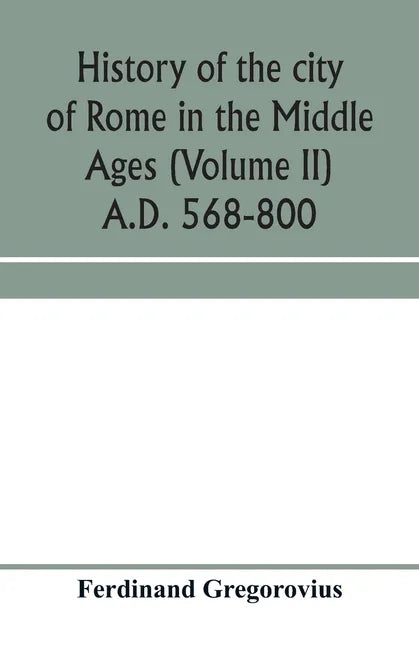 History of the city of Rome in the Middle Ages (Volume II) A.D. 568-800 - Paperback