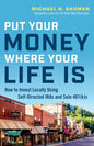 Put Your Money Where Your Life Is: How to Invest Locally Using Self-Directed IRAs and Solo 401(K)s - Paperback