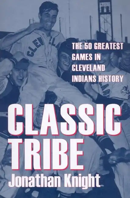 Classic Tribe: The 50 Greatest Games in Cleveland Indians History - Paperback