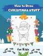 How to Draw Christmas Stuff: Easy Step by Step Drawing and Activity Book for Kids to Learn to Draw - Paperback