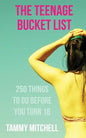 The Teenage Bucket List: 250 Things To Do Before You Turn 18 - Paperback