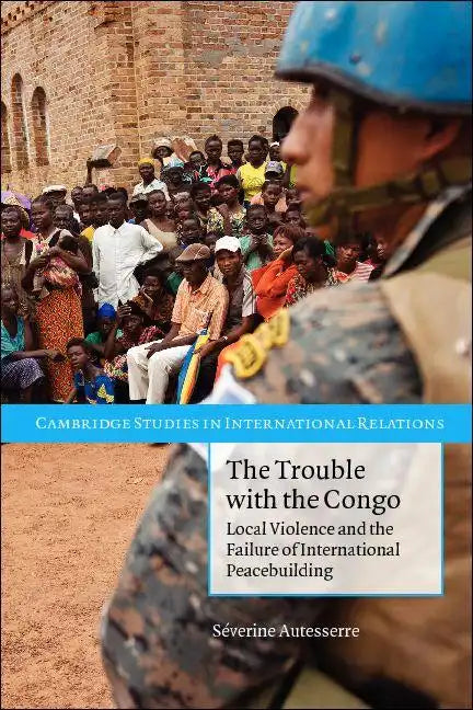 The Trouble with the Congo: Local Violence and the Failure of International Peacebuilding - Paperback