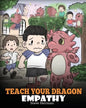 Teach Your Dragon Empathy: Help Your Dragon Understand Empathy. A Cute Children Story To Teach Kids Empathy, Compassion and Kindness. - Paperback