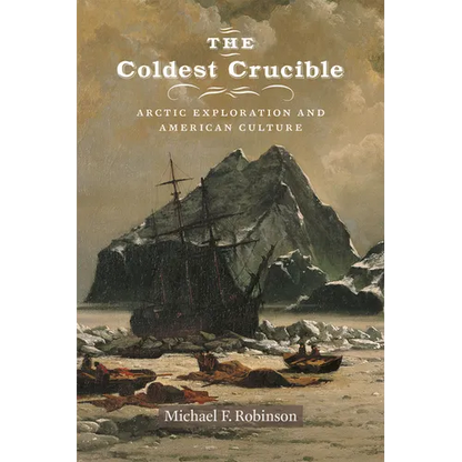 The Coldest Crucible: Arctic Exploration and American Culture - Paperback