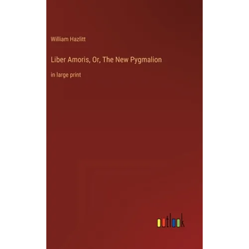 Liber Amoris, Or, The New Pygmalion: in large print - Hardcover