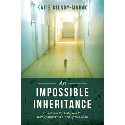 An Impossible Inheritance: Postcolonial Psychiatry and the Work of Memory in a West African Clinic - Paperback