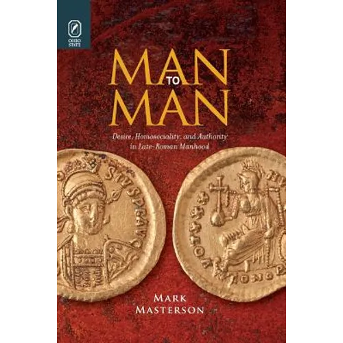 Man to Man: Desire, Homosociality, and Authority in Late-Roman Manhood - Paperback