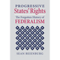 Progressive States' Rights: The Forgotten History of Federalism - Hardcover