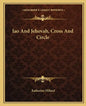 Iao and Jehovah, Cross and Circle - Paperback