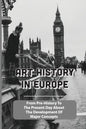Art History In Europe: From Pre-History To The Present Day About The Development Of Major Concepts: Western Art History Timeline - Paperback