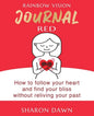 Rainbow Vision Journal RED: How to follow your heart and find your bliss without reliving past - Paperback